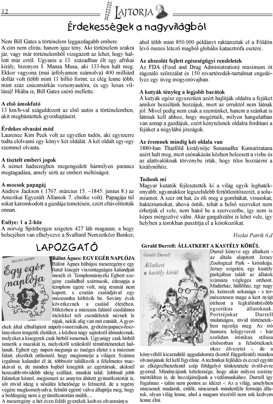 Ekkor vagyona (mai árfolyamon számolva) 400 milliárd dollár volt (több mint 11 billió forint, ez elég lenne több, mint száz csúcsmárkás versenyautóra, és egy luxus villára)!