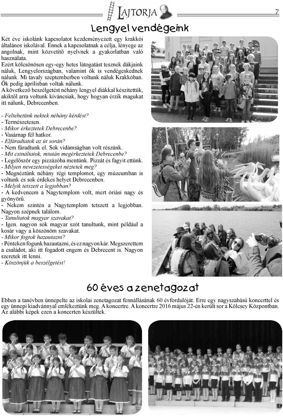 Ezért kölcsönösen egy-egy hetes látogatást tesznek dákjaink náluk, Lengyelországban, valamint ők is vendégeskednek nálunk. Mi tavaly szeptemberben voltunk náluk Krakkóban.