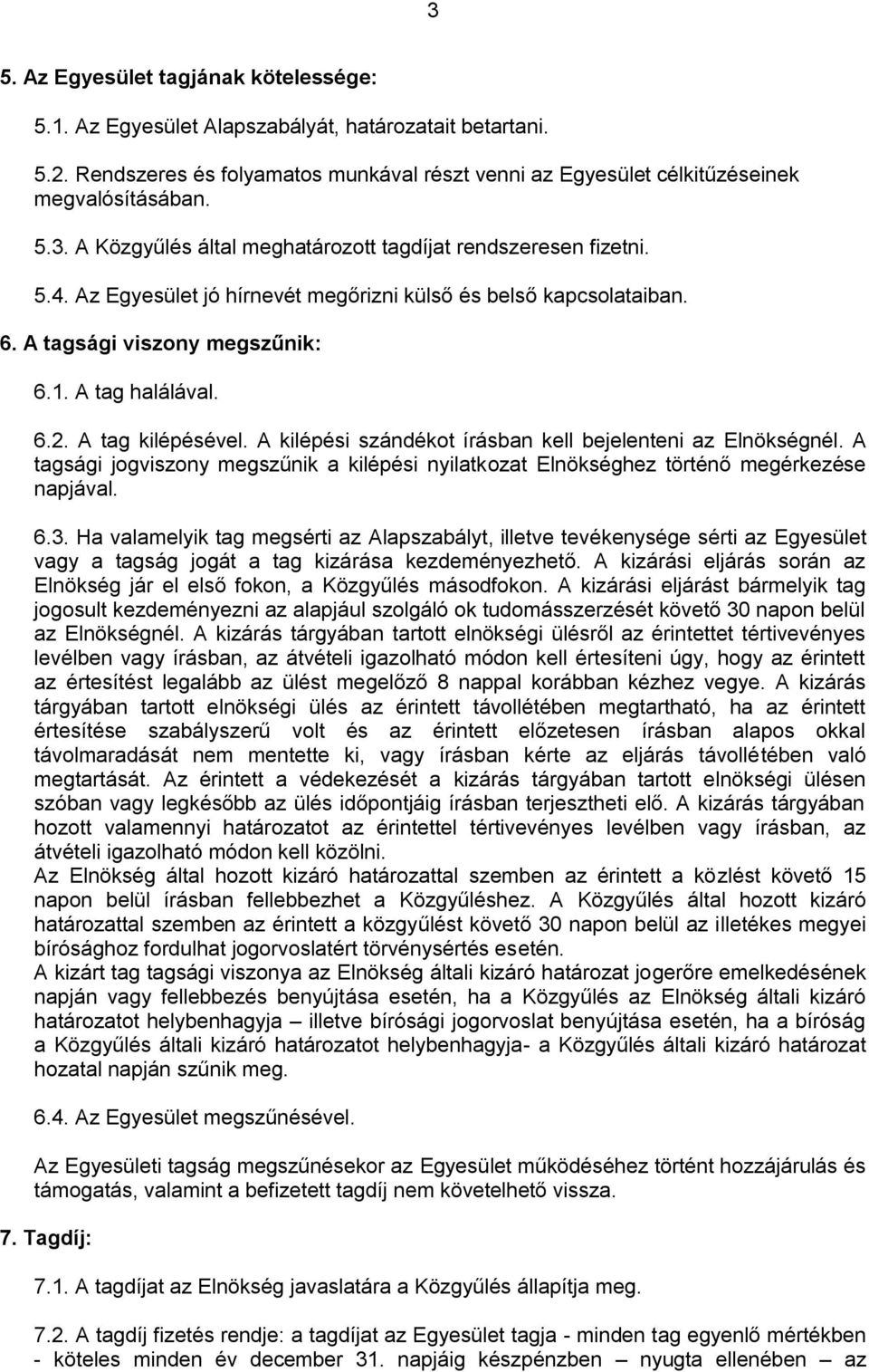 A kilépési szándékot írásban kell bejelenteni az Elnökségnél. A tagsági jogviszony megszűnik a kilépési nyilatkozat Elnökséghez történő megérkezése napjával. 6.3.