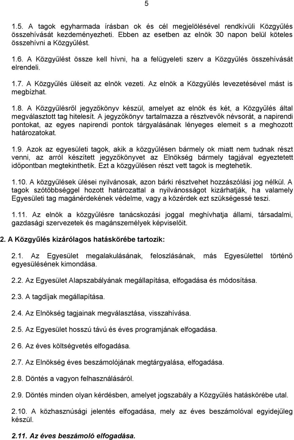 A Közgyűlésről jegyzőkönyv készül, amelyet az elnök és két, a Közgyűlés által megválasztott tag hitelesít.