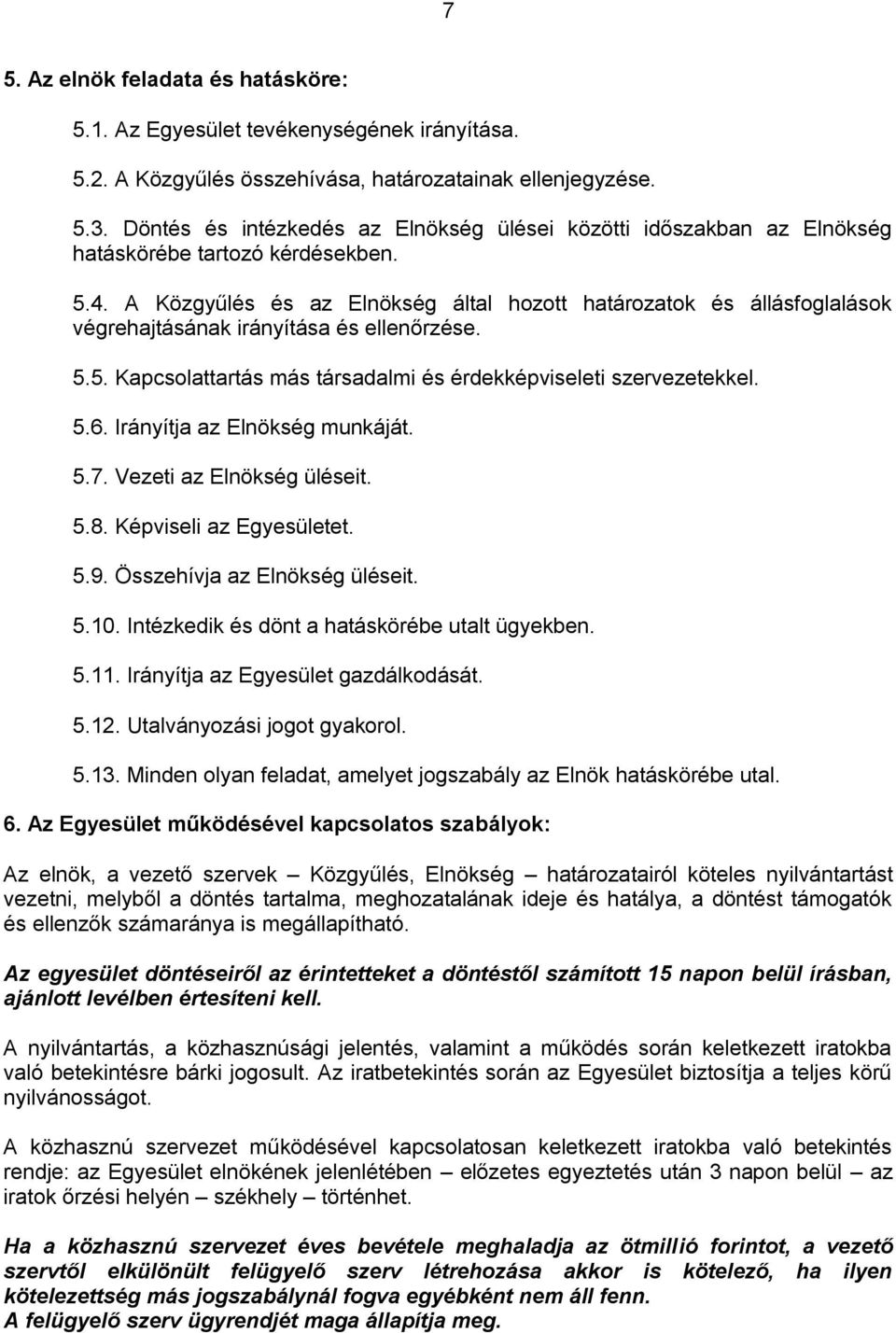 A Közgyűlés és az Elnökség által hozott határozatok és állásfoglalások végrehajtásának irányítása és ellenőrzése. 5.5. Kapcsolattartás más társadalmi és érdekképviseleti szervezetekkel. 5.6.