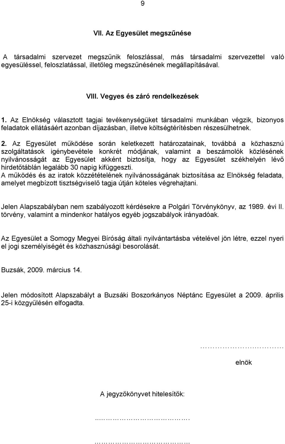 2. Az Egyesület működése során keletkezett határozatainak, továbbá a közhasznú szolgáltatások igénybevétele konkrét módjának, valamint a beszámolók közlésének nyilvánosságát az Egyesület akként