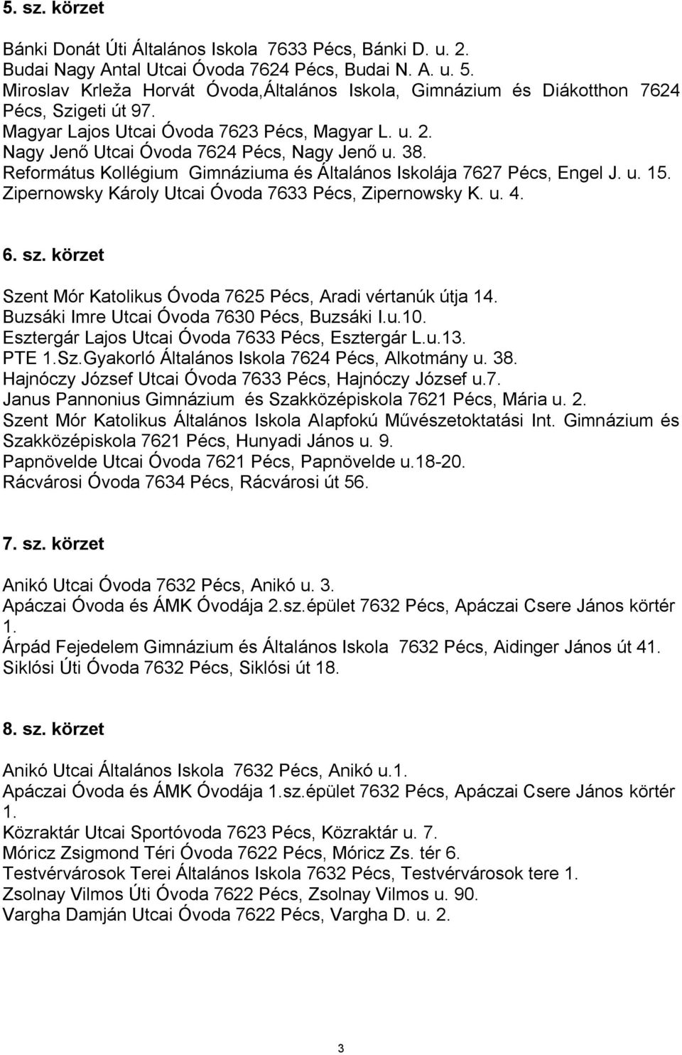 Református Kollégium Gimnáziuma és Általános Iskolája 7627 Pécs, Engel J. u. 15. Zipernowsky Károly Utcai Óvoda 7633 Pécs, Zipernowsky K. u. 4. 6. sz.