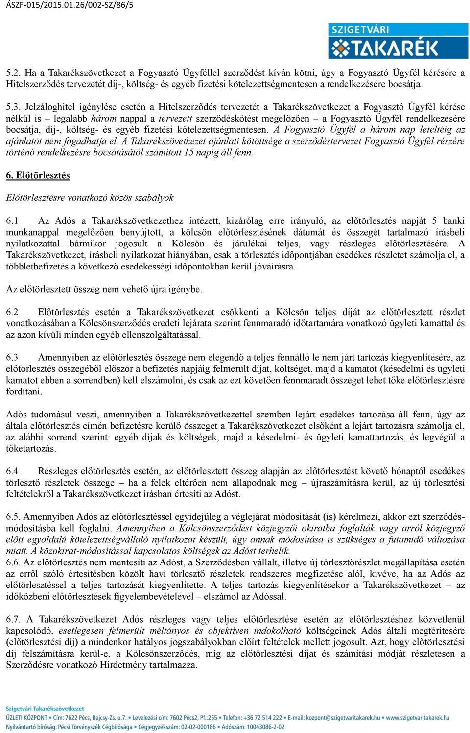 Jelzáloghitel igénylése esetén a Hitelszerződés tervezetét a Takarékszövetkezet a Fogyasztó Ügyfél kérése nélkül is legalább három nappal a tervezett szerződéskötést megelőzően a Fogyasztó Ügyfél