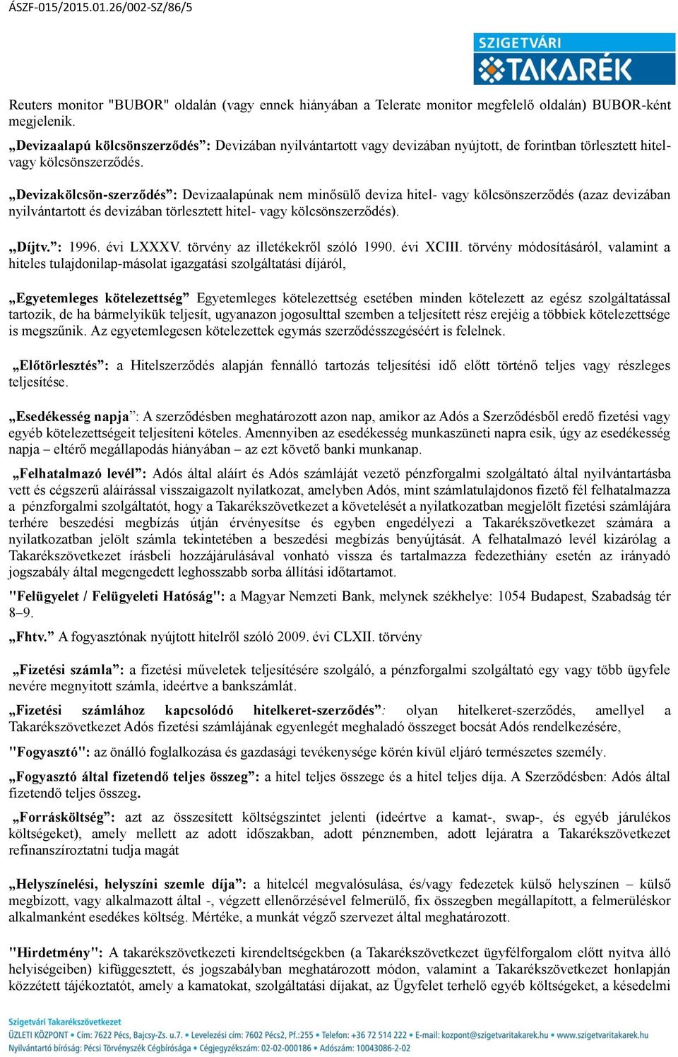 Devizakölcsön-szerződés : Devizaalapúnak nem minősülő deviza hitel- vagy kölcsönszerződés (azaz devizában nyilvántartott és devizában törlesztett hitel- vagy kölcsönszerződés). Díjtv. : 1996.