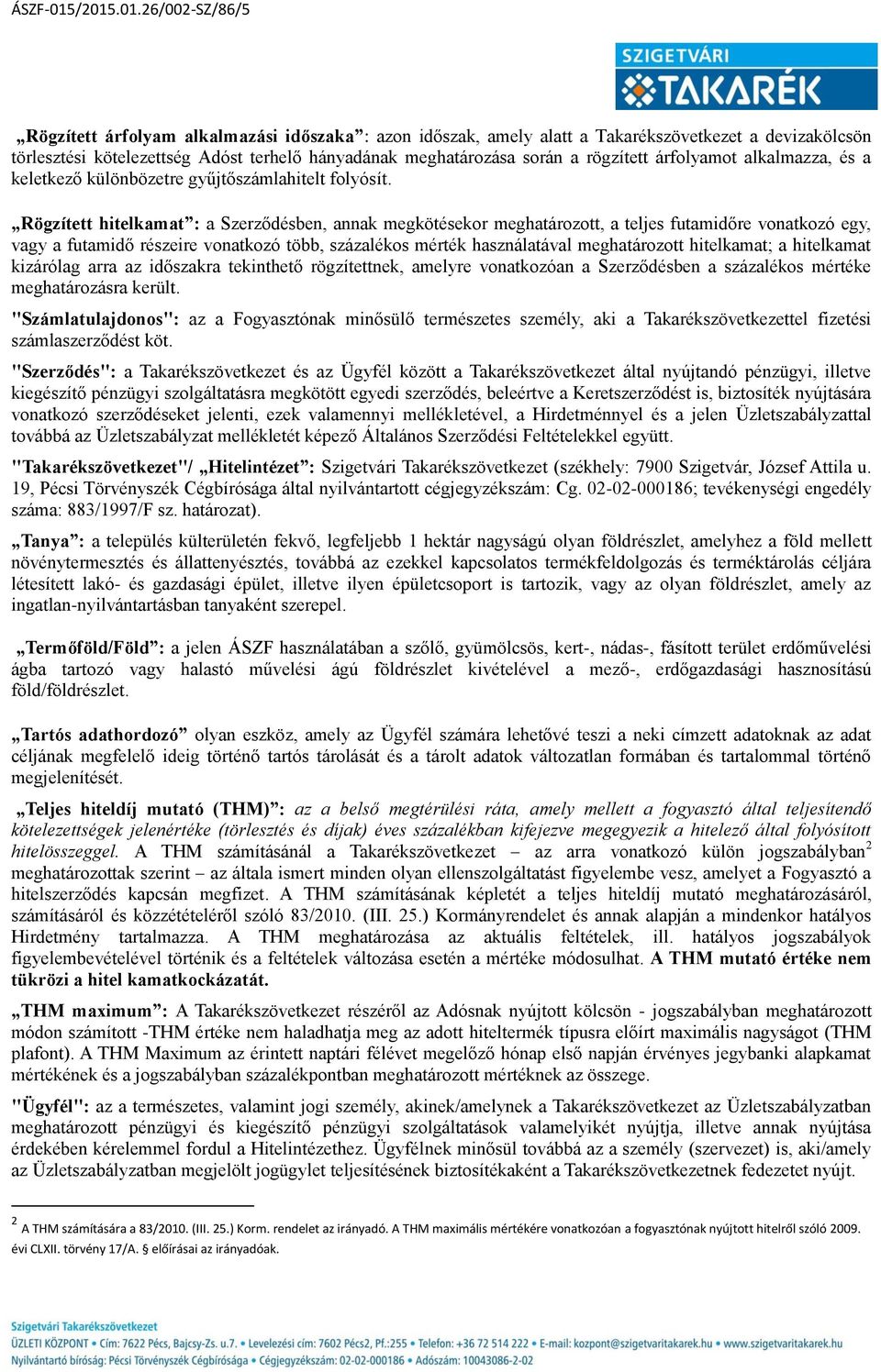 Rögzített hitelkamat : a Szerződésben, annak megkötésekor meghatározott, a teljes futamidőre vonatkozó egy, vagy a futamidő részeire vonatkozó több, százalékos mérték használatával meghatározott