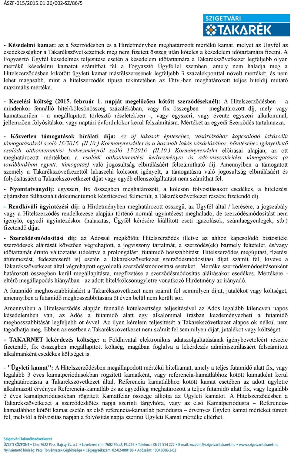 A Fogyasztó Ügyfél késedelmes teljesítése esetén a késedelem időtartamára a Takarékszövetkezet legfeljebb olyan mértékű késedelmi kamatot számíthat fel a Fogyasztó Ügyféllel szemben, amely nem