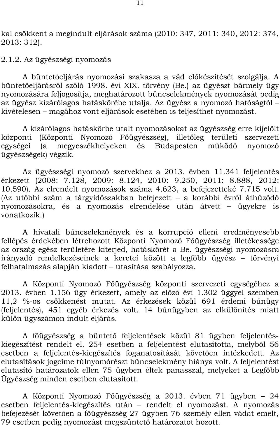 Az ügyész a nyomozó hatóságtól kivételesen magához vont eljárások esetében is teljesíthet nyomozást.