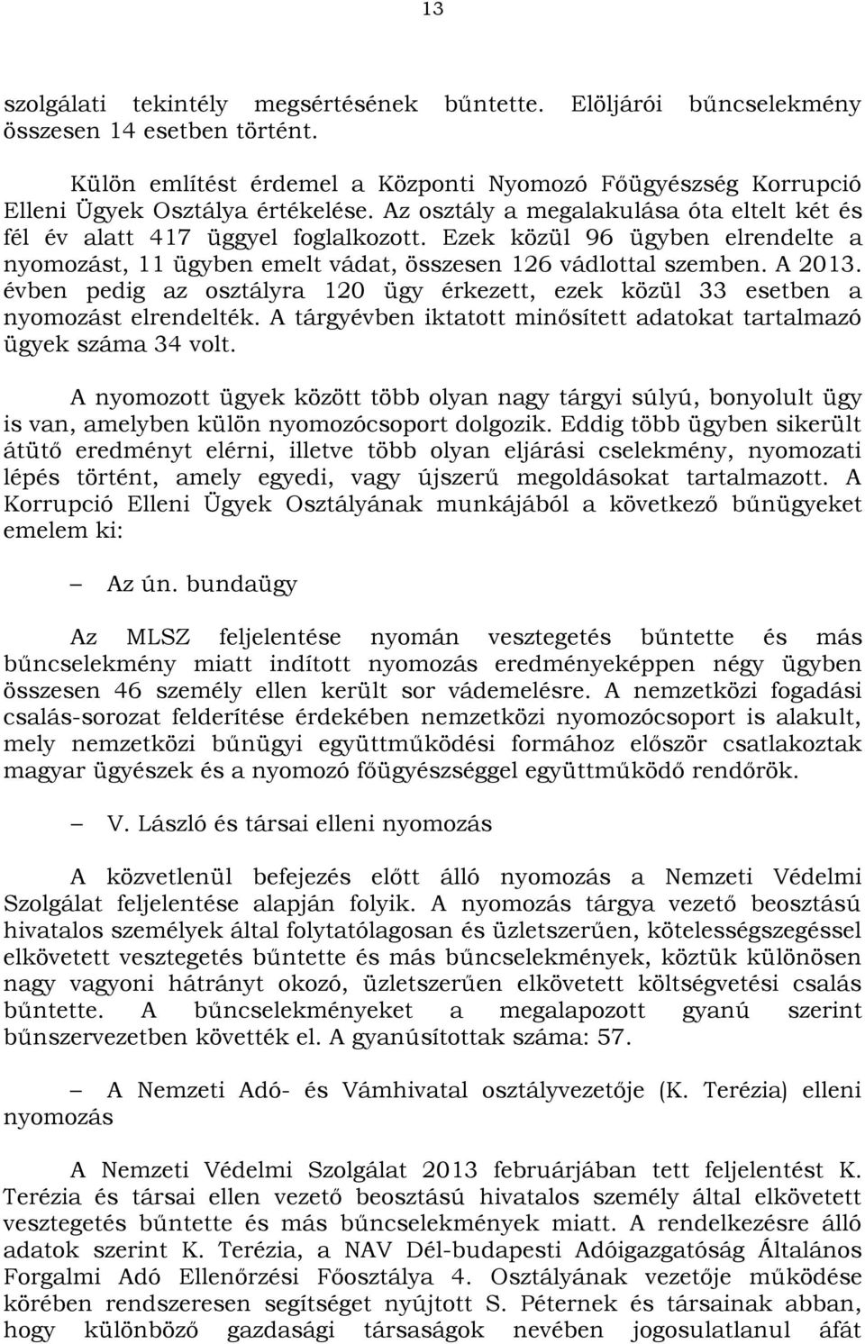 évben pedig az osztályra 120 ügy érkezett, ezek közül 33 esetben a nyomozást elrendelték. A tárgyévben iktatott minősített adatokat tartalmazó ügyek száma 34 volt.