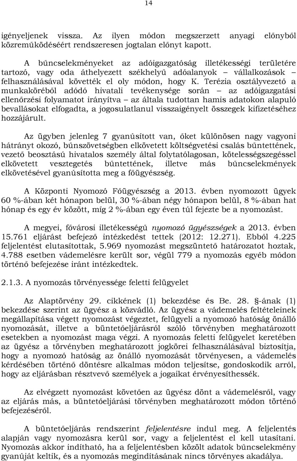 Terézia osztályvezető a munkaköréből adódó hivatali tevékenysége során az adóigazgatási ellenőrzési folyamatot irányítva az általa tudottan hamis adatokon alapuló bevallásokat elfogadta, a