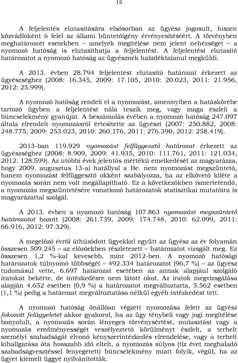 A feljelentést elutasító határozatot a nyomozó hatóság az ügyésznek haladéktalanul megküldi. A 2013. évben 28.794 feljelentést elutasító határozat érkezett az ügyészséghez (2008: 16.345, 2009: 17.