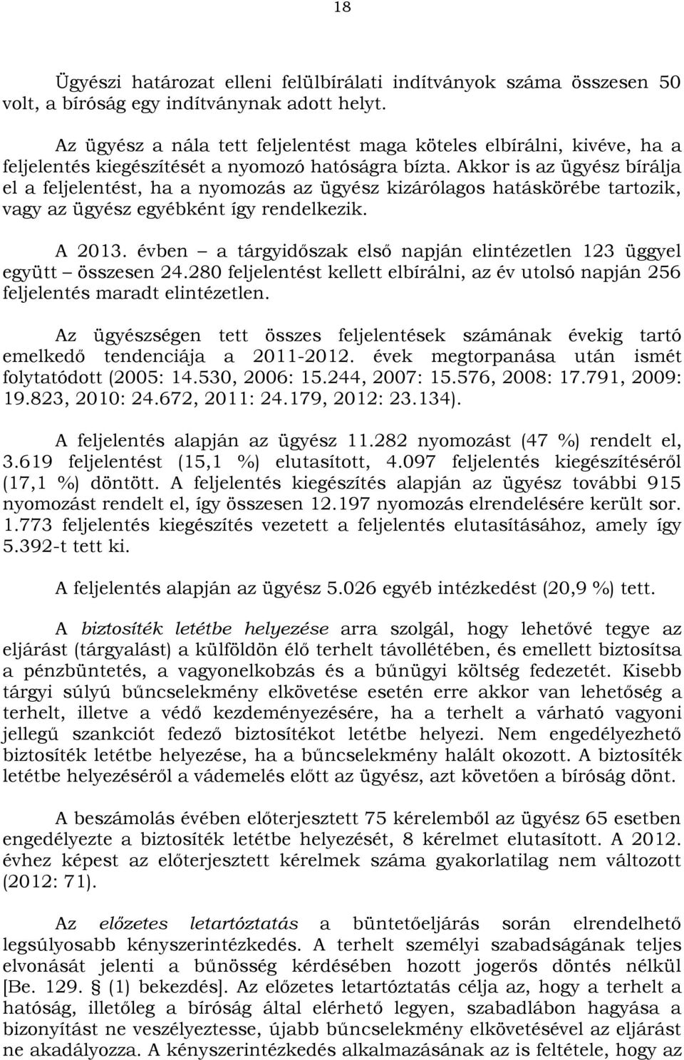 Akkor is az ügyész bírálja el a feljelentést, ha a nyomozás az ügyész kizárólagos hatáskörébe tartozik, vagy az ügyész egyébként így rendelkezik. A 2013.