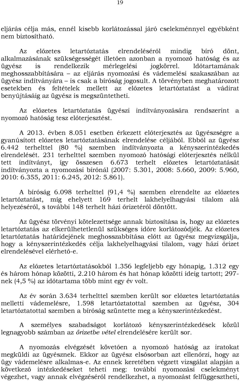 Időtartamának meghosszabbítására az eljárás nyomozási és vádemelési szakaszában az ügyész indítványára is csak a bíróság jogosult.