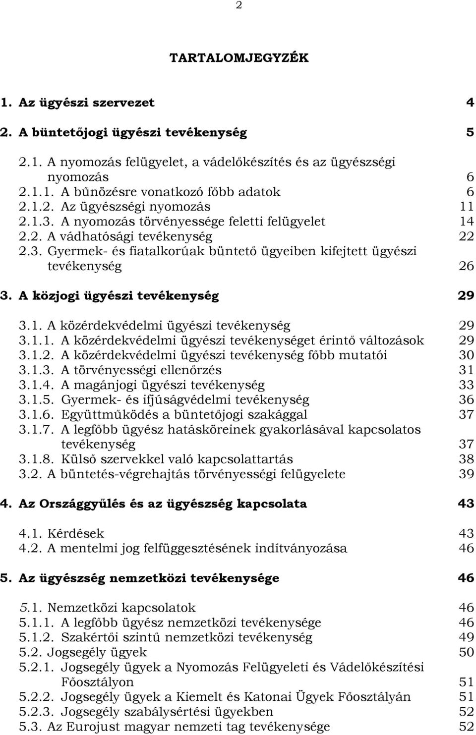 A közjogi ügyészi tevékenység 29 3.1. A közérdekvédelmi ügyészi tevékenység 29 3.1.1. A közérdekvédelmi ügyészi tevékenységet érintő változások 29 3.1.2. A közérdekvédelmi ügyészi tevékenység főbb mutatói 30 3.