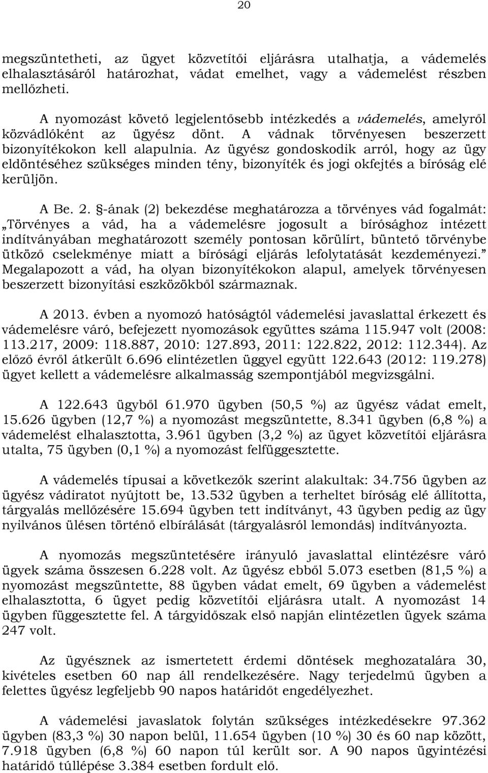 Az ügyész gondoskodik arról, hogy az ügy eldöntéséhez szükséges minden tény, bizonyíték és jogi okfejtés a bíróság elé kerüljön. A Be. 2.