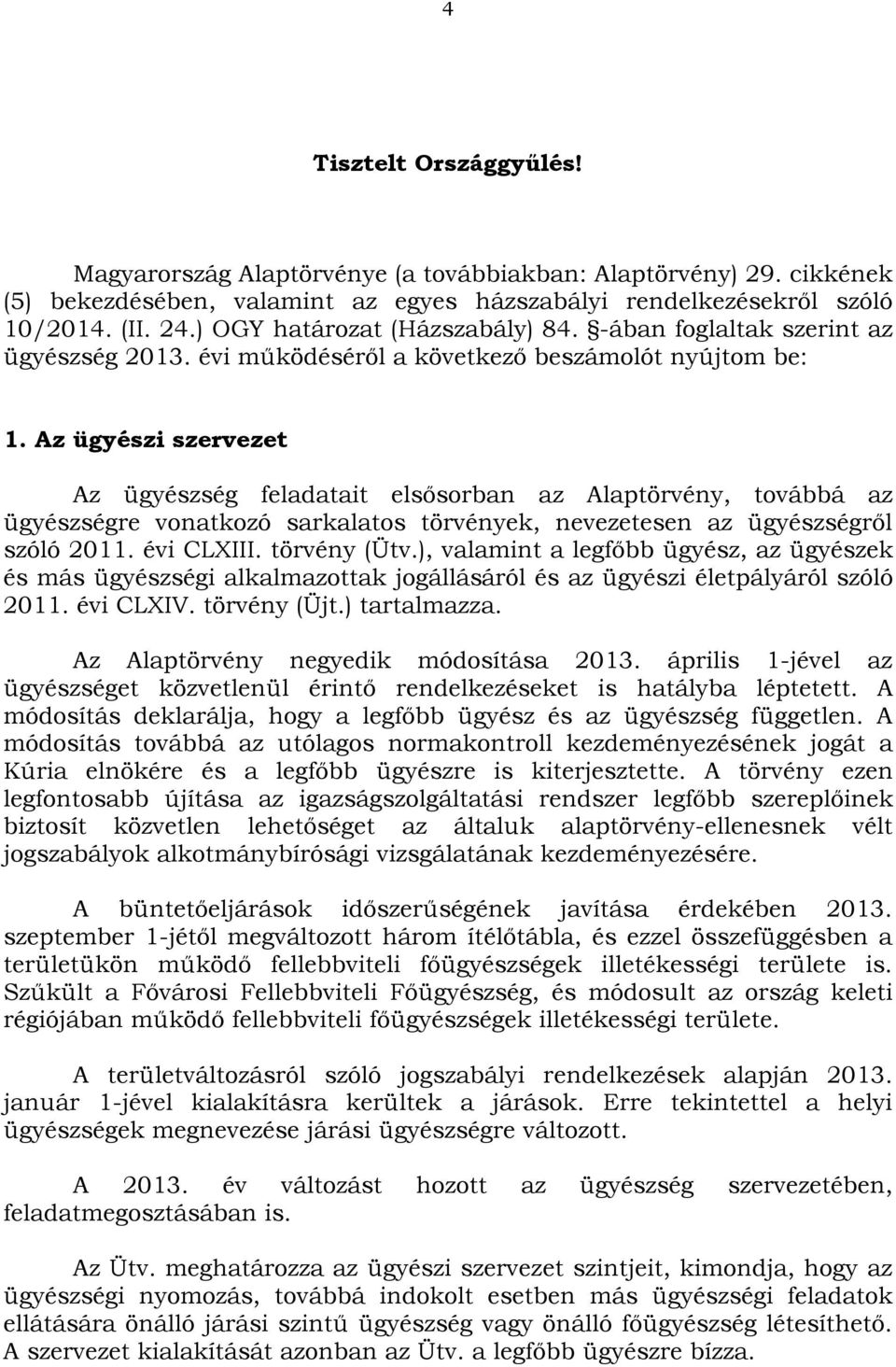 Az ügyészi szervezet Az ügyészség feladatait elsősorban az Alaptörvény, továbbá az ügyészségre vonatkozó sarkalatos törvények, nevezetesen az ügyészségről szóló 2011. évi CLXIII. törvény (Ütv.