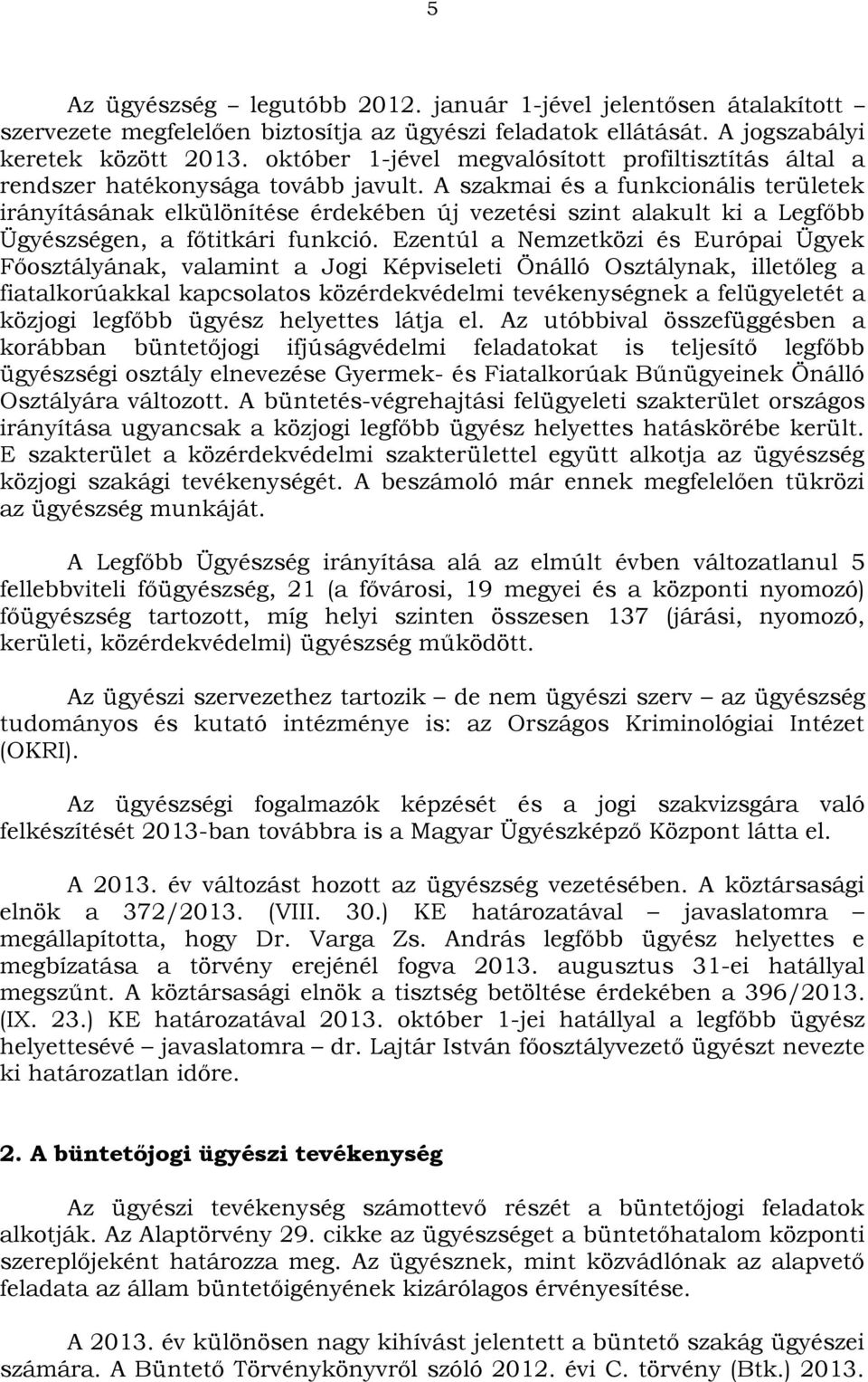 A szakmai és a funkcionális területek irányításának elkülönítése érdekében új vezetési szint alakult ki a Legfőbb Ügyészségen, a főtitkári funkció.