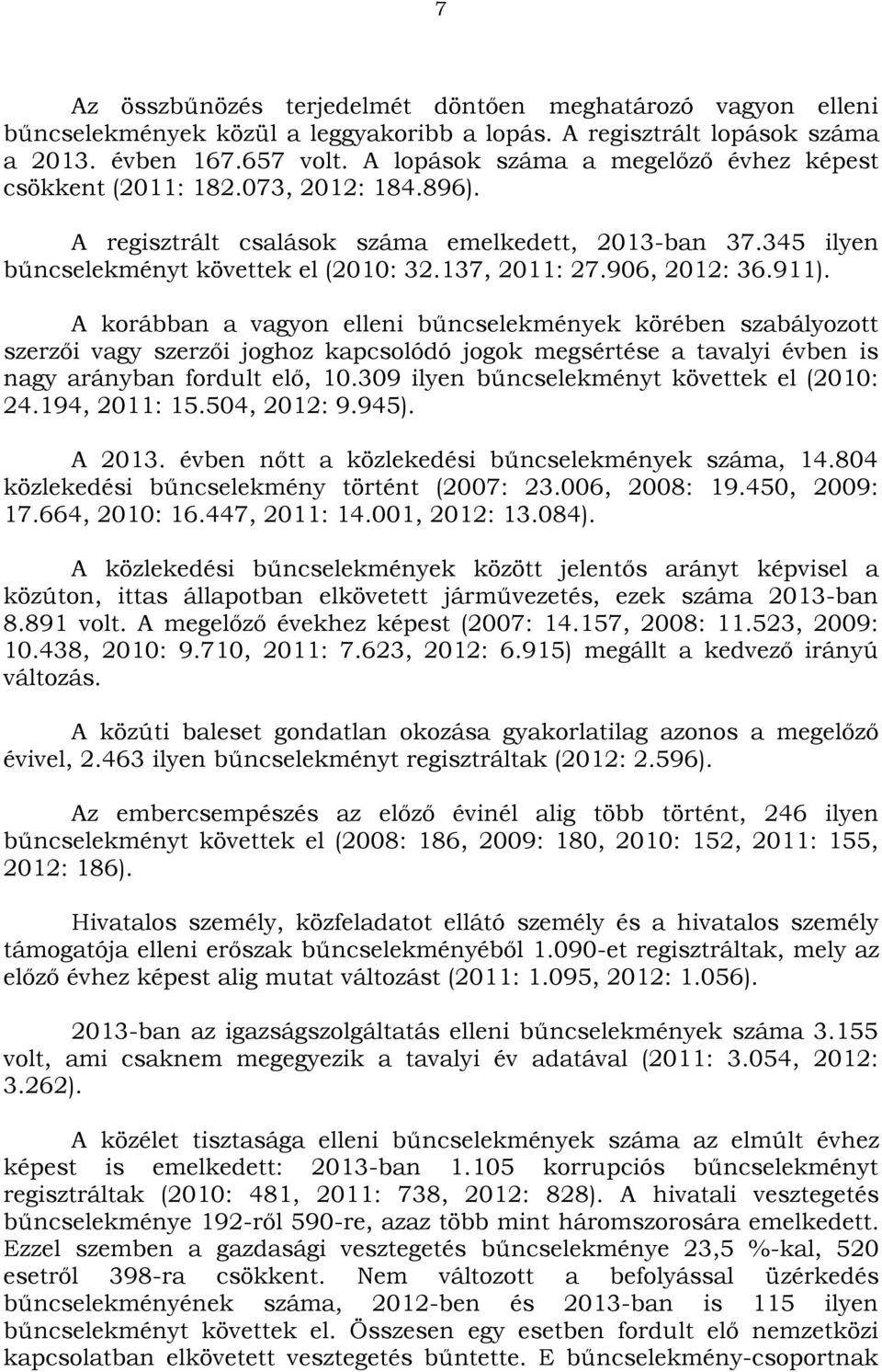 906, 2012: 36.911). A korábban a vagyon elleni bűncselekmények körében szabályozott szerzői vagy szerzői joghoz kapcsolódó jogok megsértése a tavalyi évben is nagy arányban fordult elő, 10.