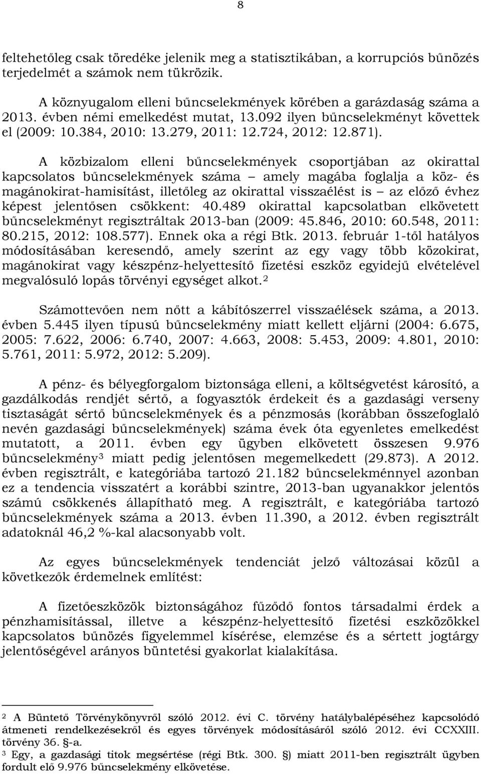 A közbizalom elleni bűncselekmények csoportjában az okirattal kapcsolatos bűncselekmények száma amely magába foglalja a köz- és magánokirat-hamisítást, illetőleg az okirattal visszaélést is az előző