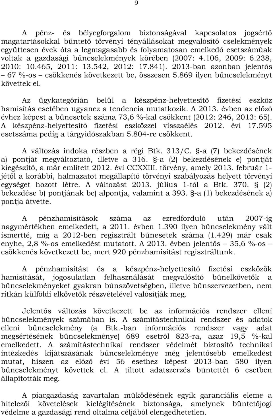 869 ilyen bűncselekményt követtek el. Az ügykategórián belül a készpénz-helyettesítő fizetési eszköz hamisítás esetében ugyanez a tendencia mutatkozik. A 2013.