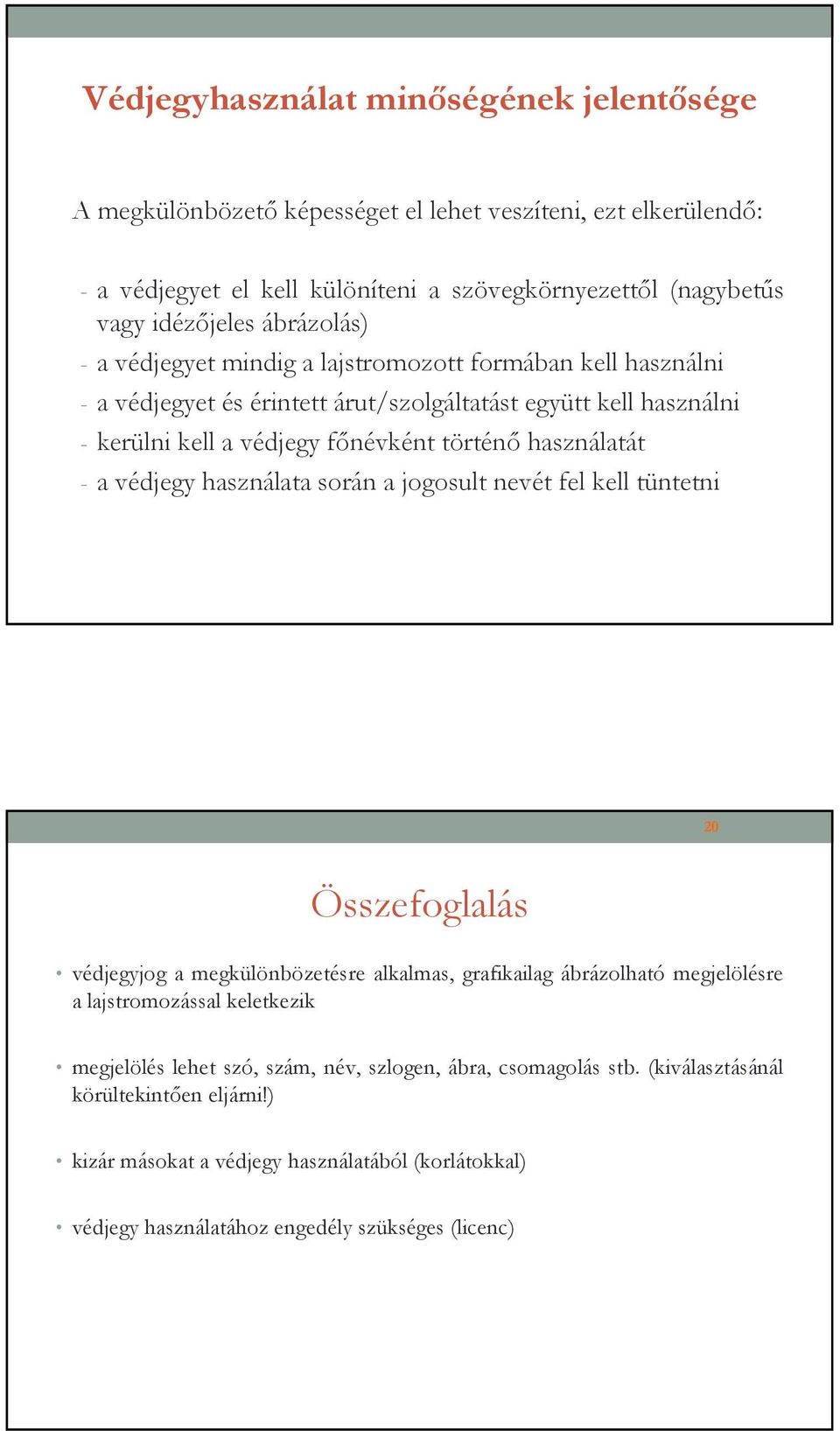- a védjegy használata során a jogosult nevét fel kell tüntetni 20 Összefoglalás védjegyjog a megkülönbözetésre alkalmas, grafikailag ábrázolható megjelölésre a lajstromozással keletkezik