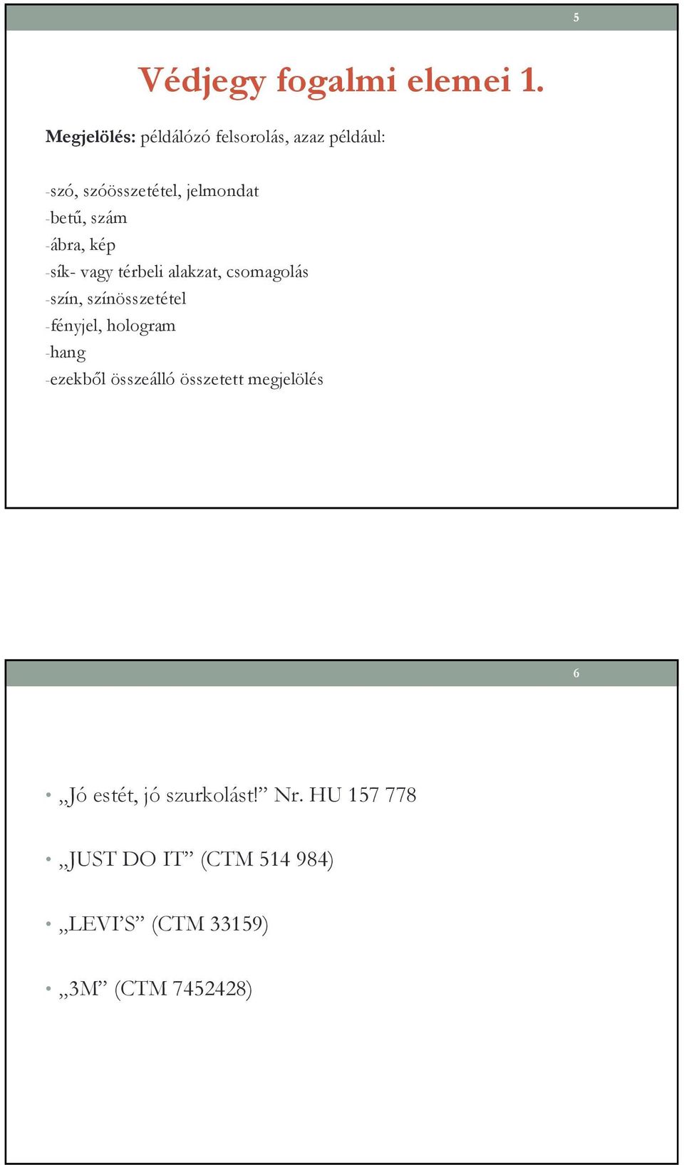 szám -ábra, kép -sík- vagy térbeli alakzat, csomagolás -szín, színösszetétel -fényjel,