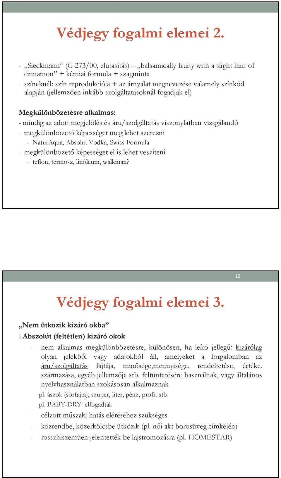 (jellemzıen inkább szolgáltatásoknál fogadják el) Megkülönbözetésre alkalmas: - mindig az adott megjelölés és áru/szolgáltatás viszonylatban vizsgálandó - megkülönbözetı képességet meg lehet szerezni