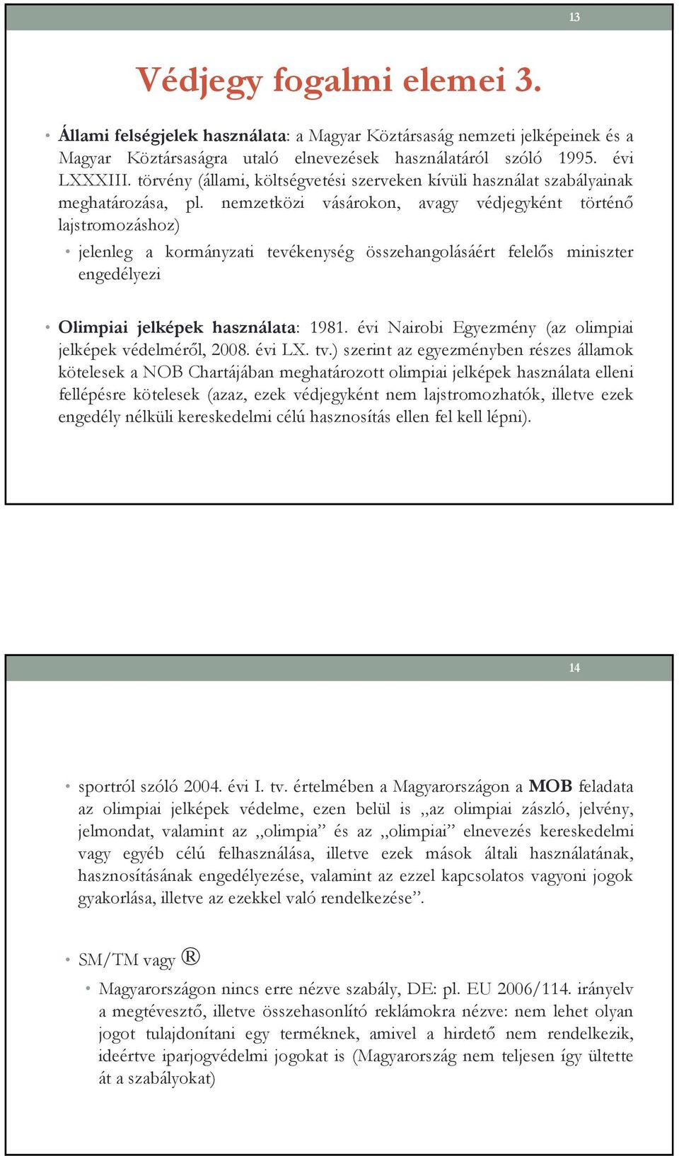 nemzetközi vásárokon, avagy védjegyként történı lajstromozáshoz) jelenleg a kormányzati tevékenység összehangolásáért felelıs miniszter engedélyezi Olimpiai jelképek használata: 1981.