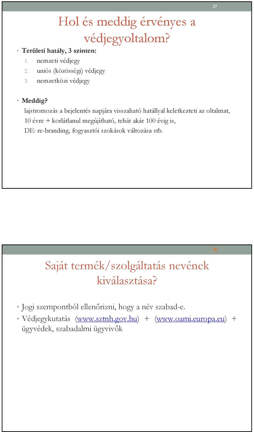 lajstromozás a bejelentés napjára visszaható hatállyal keletkezteti az oltalmat, 10 évre + korlátlanul megújítható, tehát akár 100