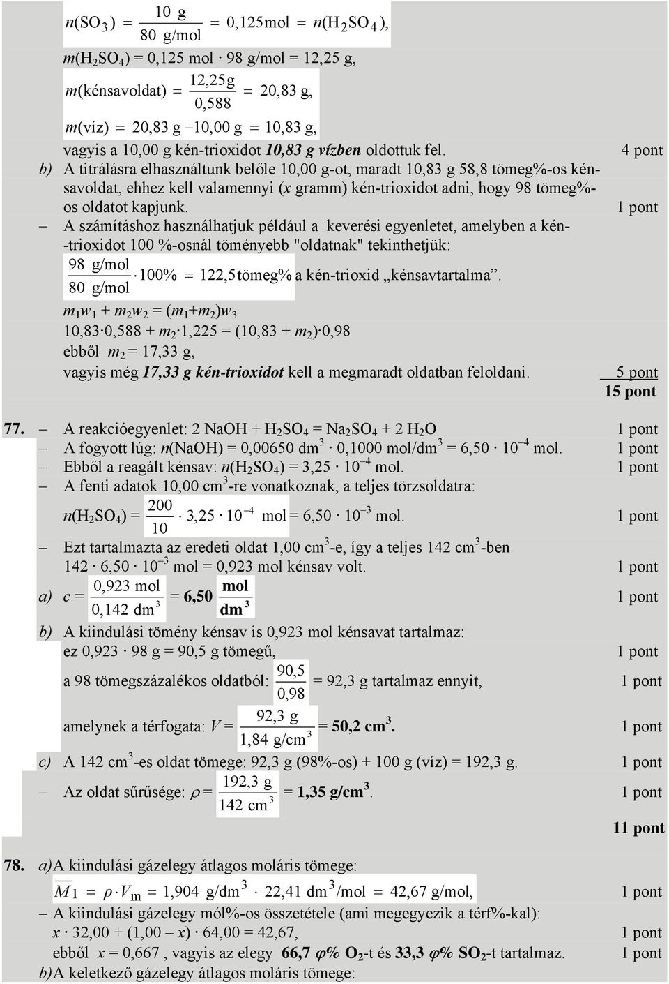 4 pont b) A titrálásra elhasználtunk belőle 10,00 g-ot, maradt 10,8 g 58,8 tömeg%-os kénsavoldat, ehhez kell valamennyi (x gramm) kén-trioxidot adni, hogy 98 tömeg%- os oldatot kapjunk.