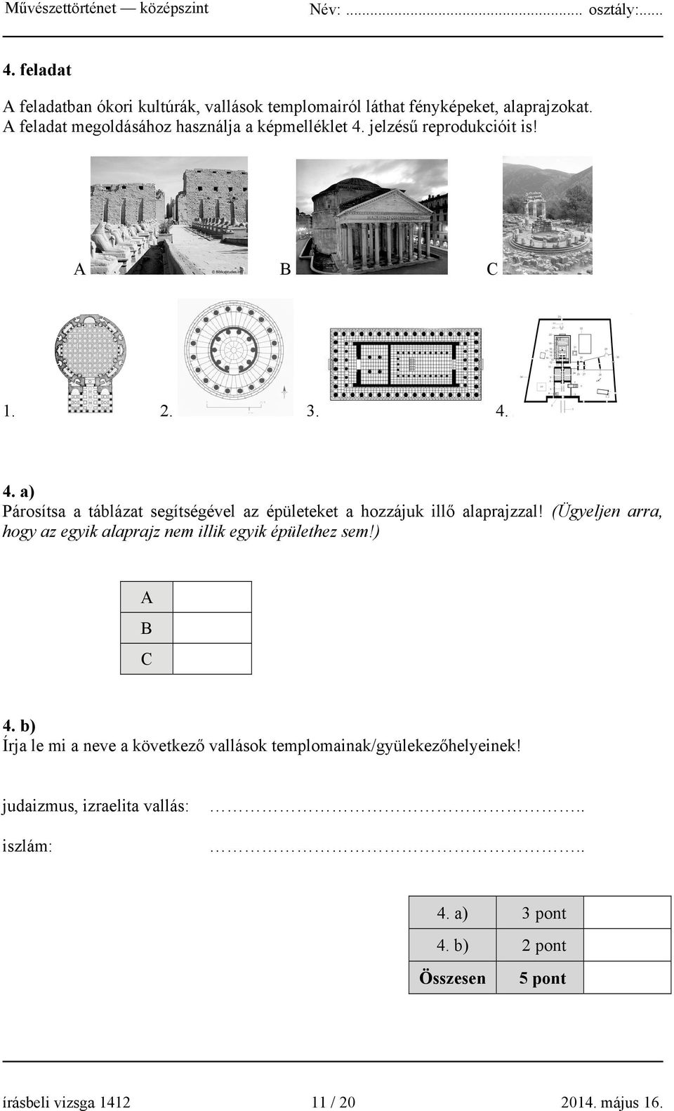 (Ügyeljen arra, hogy az egyik alaprajz nem illik egyik épülethez sem!) A B C 4.