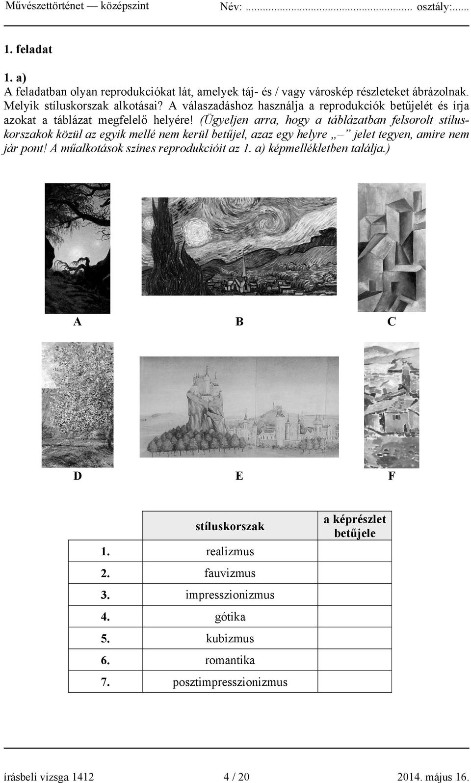 (Ügyeljen arra, hogy a táblázatban felsorolt stíluskorszakok közül az egyik mellé nem kerül betűjel, azaz egy helyre jelet tegyen, amire nem jár pont!