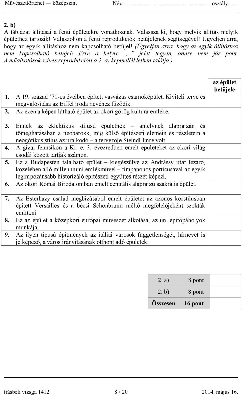 A műalkotások színes reprodukcióit a 2. a) képmellékletben találja.) 1. A 19. század 70-es éveiben épített vasvázas csarnoképület. Kiviteli terve és megvalósítása az Eiffel iroda nevéhez fűződik. 2. Az ezen a képen látható épület az ókori görög kultúra emléke.