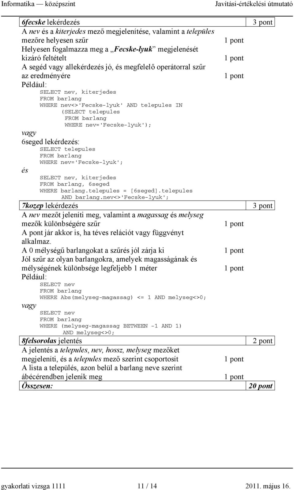 nev='fecske-lyuk'; és SELECT nev, kiterjedes, 6seged WHERE barlang.telepules = [6seged].telepules AND barlang.