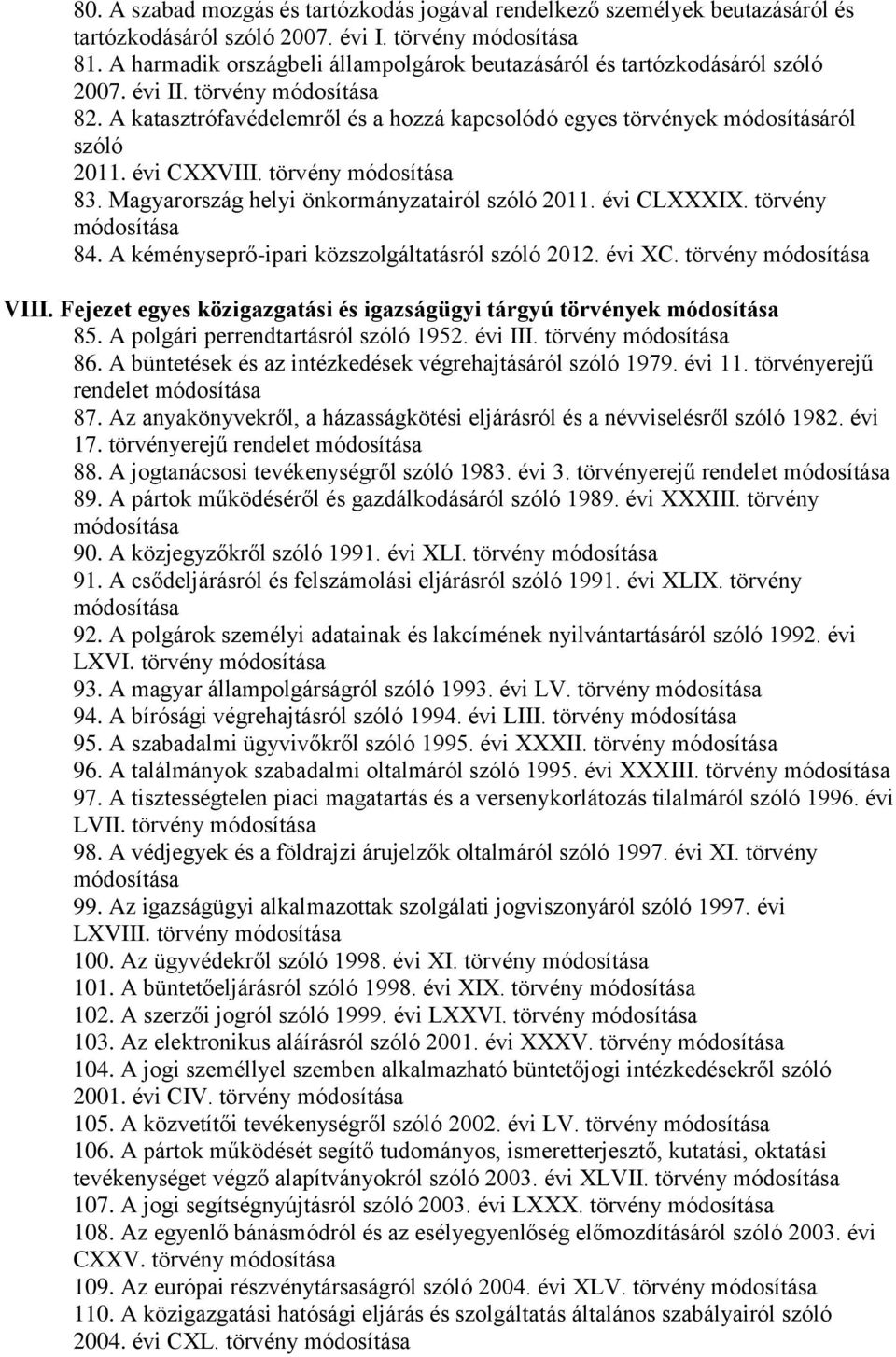 törvény 83. Magyarország helyi önkormányzatairól szóló 2011. évi CLXXXIX. törvény 84. A kéményseprő-ipari közszolgáltatásról szóló 2012. évi XC. törvény VIII.