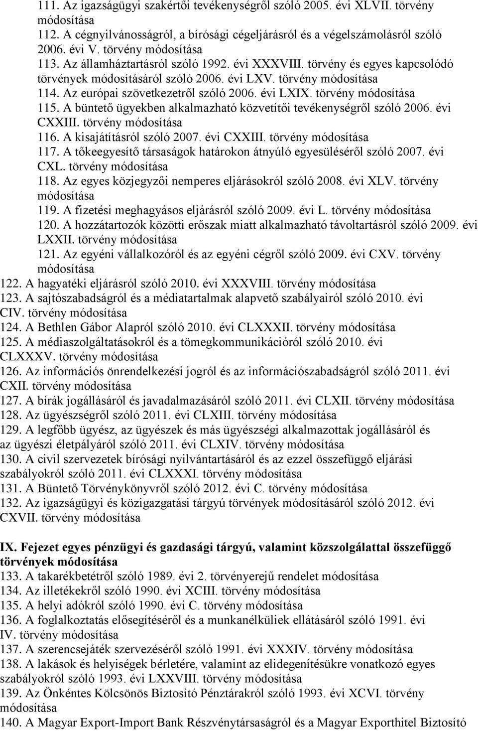 A büntető ügyekben alkalmazható közvetítői tevékenységről szóló 2006. évi CXXIII. törvény 116. A kisajátításról szóló 2007. évi CXXIII. törvény 117.
