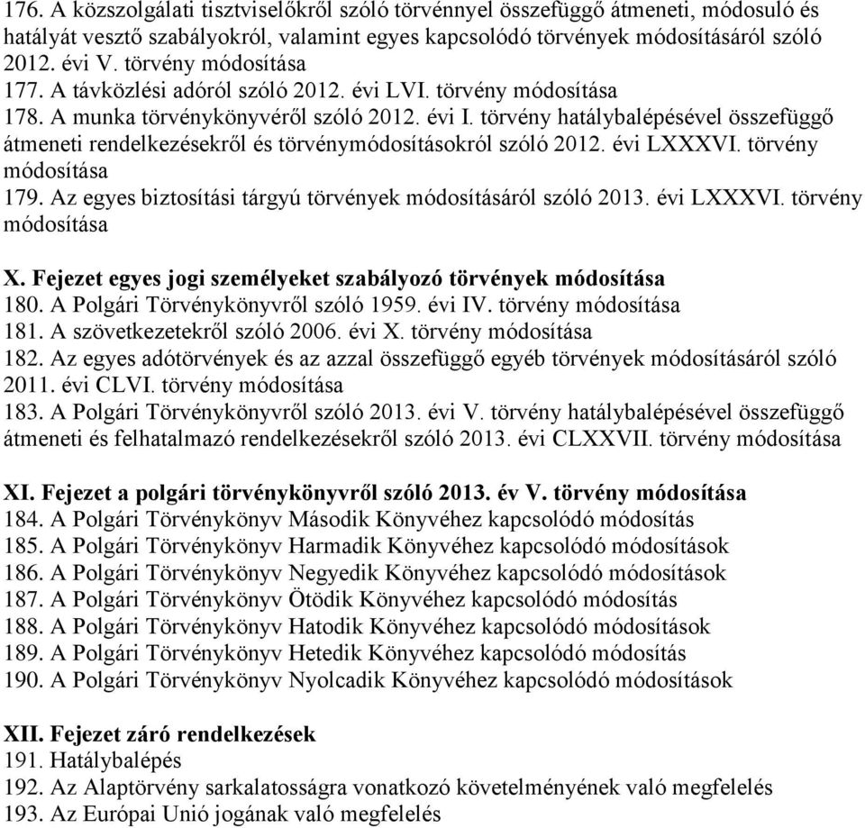 évi LXXXVI. törvény 179. Az egyes biztosítási tárgyú törvények módosításáról szóló 2013. évi LXXXVI. törvény X. Fejezet egyes jogi személyeket szabályozó törvények 180.
