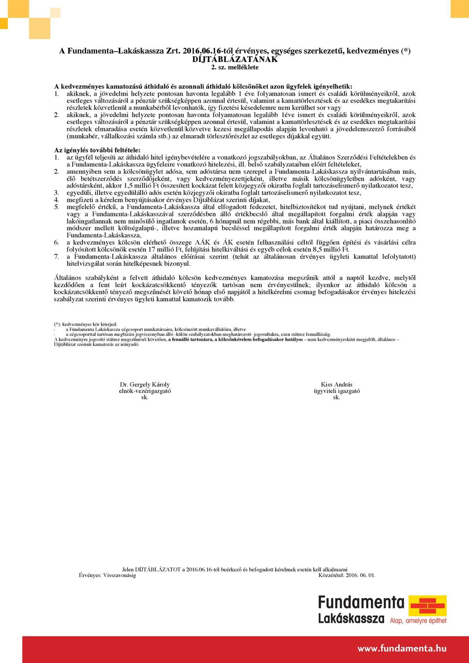 kamattörlesztések és az esedékes megtakarítási részletek közvetlenül a munkabérből levonhatók, így fizetési késedelemre nem kerülhet sor vagy 2.