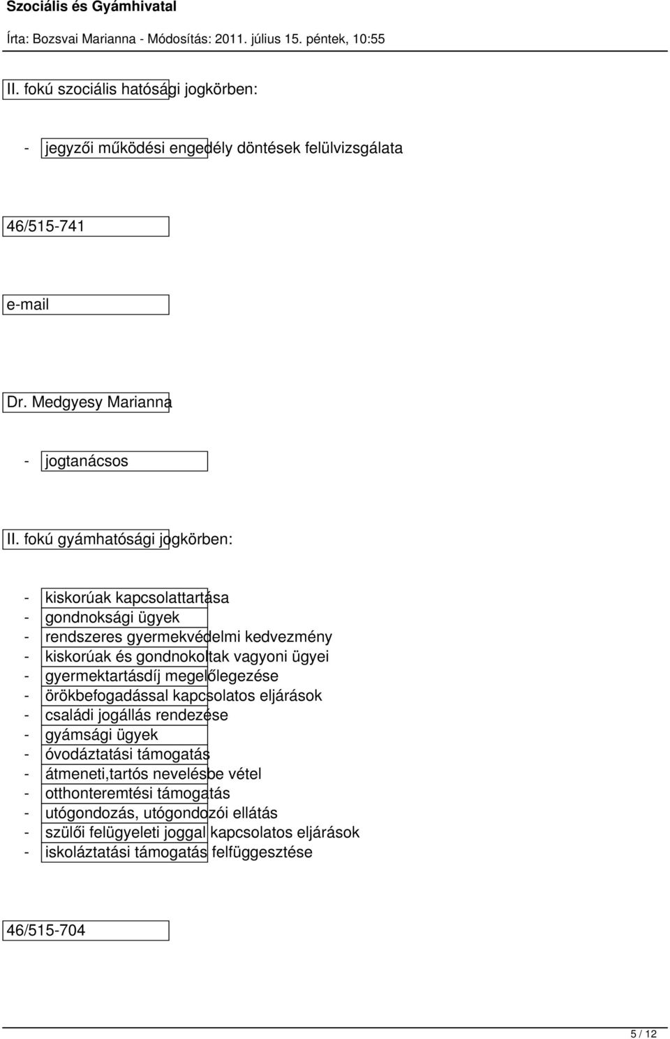 ügyei - gyermektartásdíj megelőlegezése - örökbefogadással kapcsolatos eljárások - családi jogállás rendezése - gyámsági ügyek - óvodáztatási támogatás -