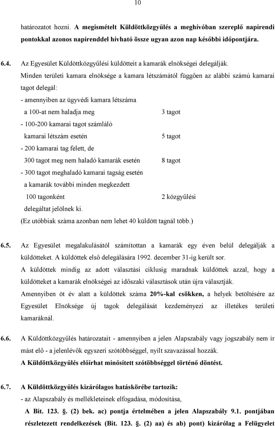 Minden területi kamara elnöksége a kamara létszámától függıen az alábbi számú kamarai tagot delegál: - amennyiben az ügyvédi kamara létszáma a 100-at nem haladja meg 3 tagot - 100-200 kamarai tagot