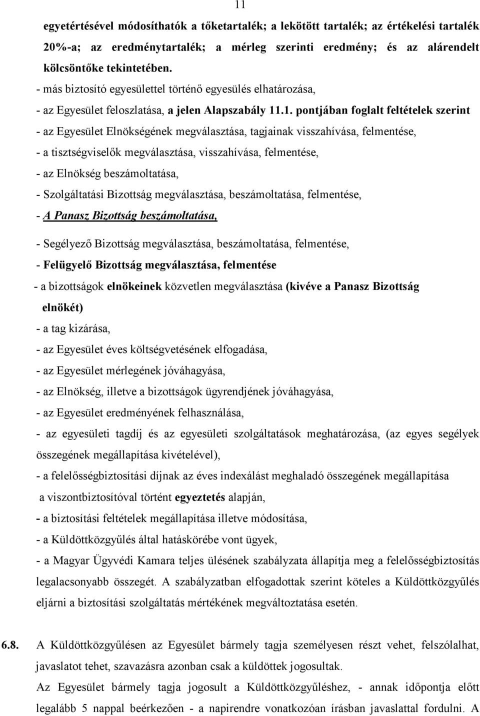 .1. pontjában foglalt feltételek szerint - az Egyesület Elnökségének megválasztása, tagjainak visszahívása, felmentése, - a tisztségviselık megválasztása, visszahívása, felmentése, - az Elnökség