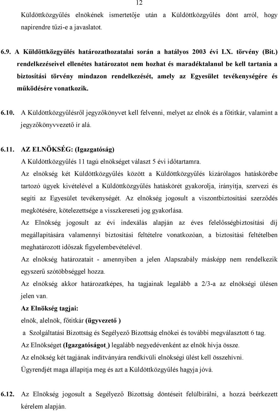 ) rendelkezéseivel ellenétes határozatot nem hozhat és maradéktalanul be kell tartania a biztosítási törvény mindazon rendelkezését, amely az Egyesület tevékenységére és mőködésére vonatkozik. 6.10.