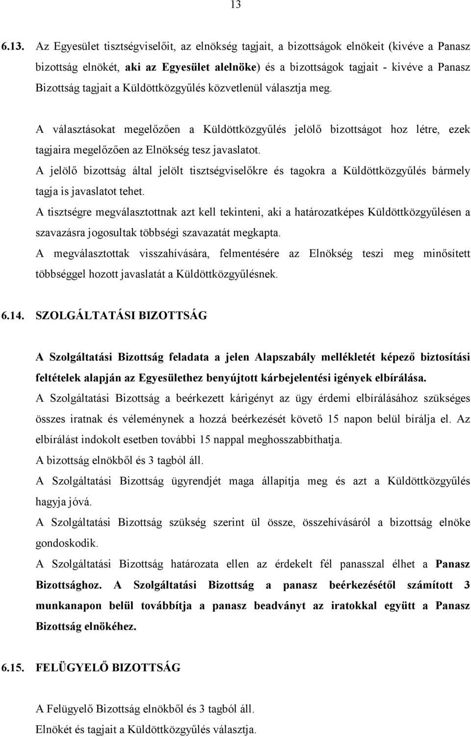 A jelölı bizottság által jelölt tisztségviselıkre és tagokra a Küldöttközgyőlés bármely tagja is javaslatot tehet.