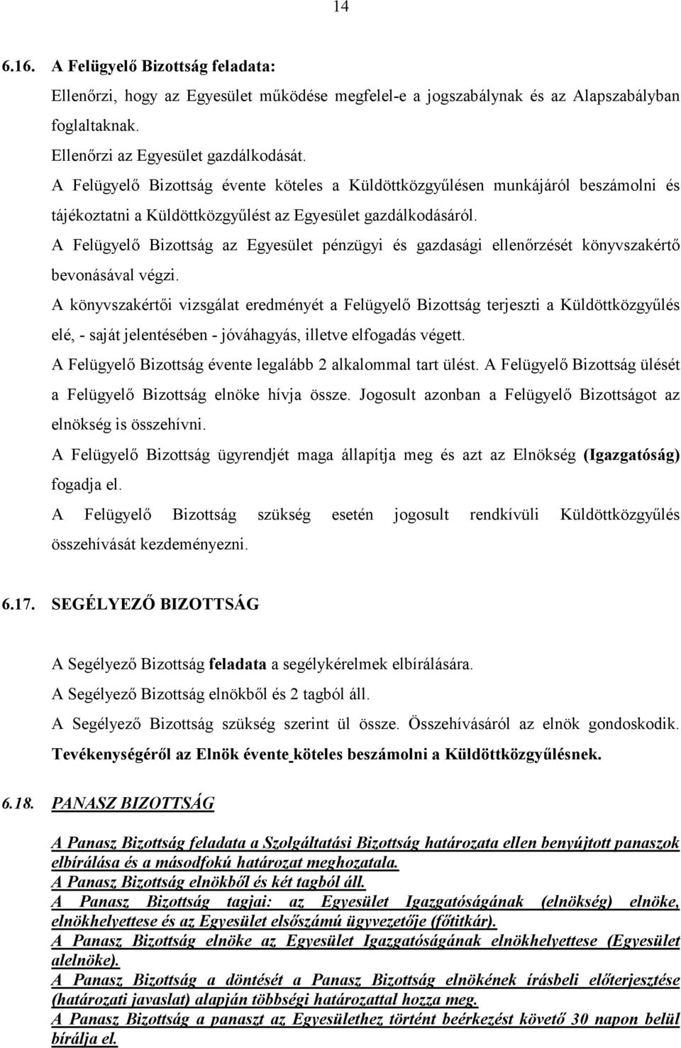 A Felügyelı Bizottság az Egyesület pénzügyi és gazdasági ellenırzését könyvszakértı bevonásával végzi.