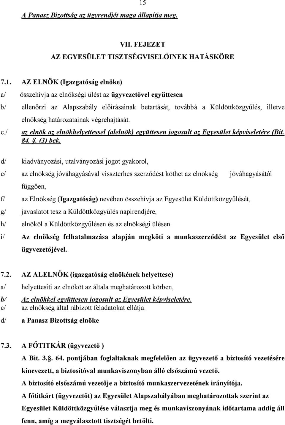 d/ kiadványozási, utalványozási jogot gyakorol, e/ az elnökség jóváhagyásával visszterhes szerzıdést köthet az elnökség jóváhagyásától függıen, f/ az Elnökség (Igazgatóság) nevében összehívja az