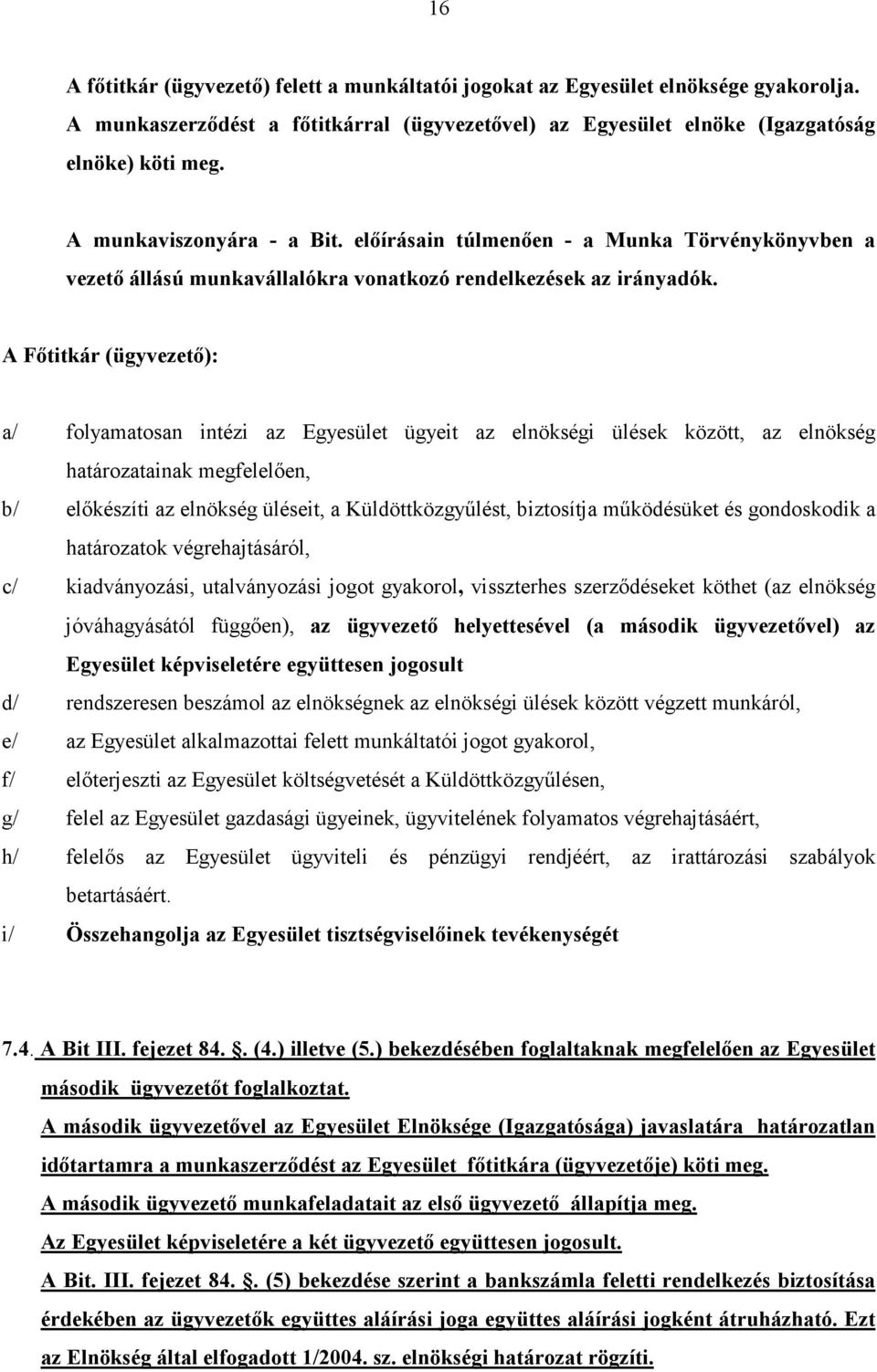 A Fıtitkár (ügyvezetı): a/ folyamatosan intézi az Egyesület ügyeit az elnökségi ülések között, az elnökség határozatainak megfelelıen, b/ elıkészíti az elnökség üléseit, a Küldöttközgyőlést,