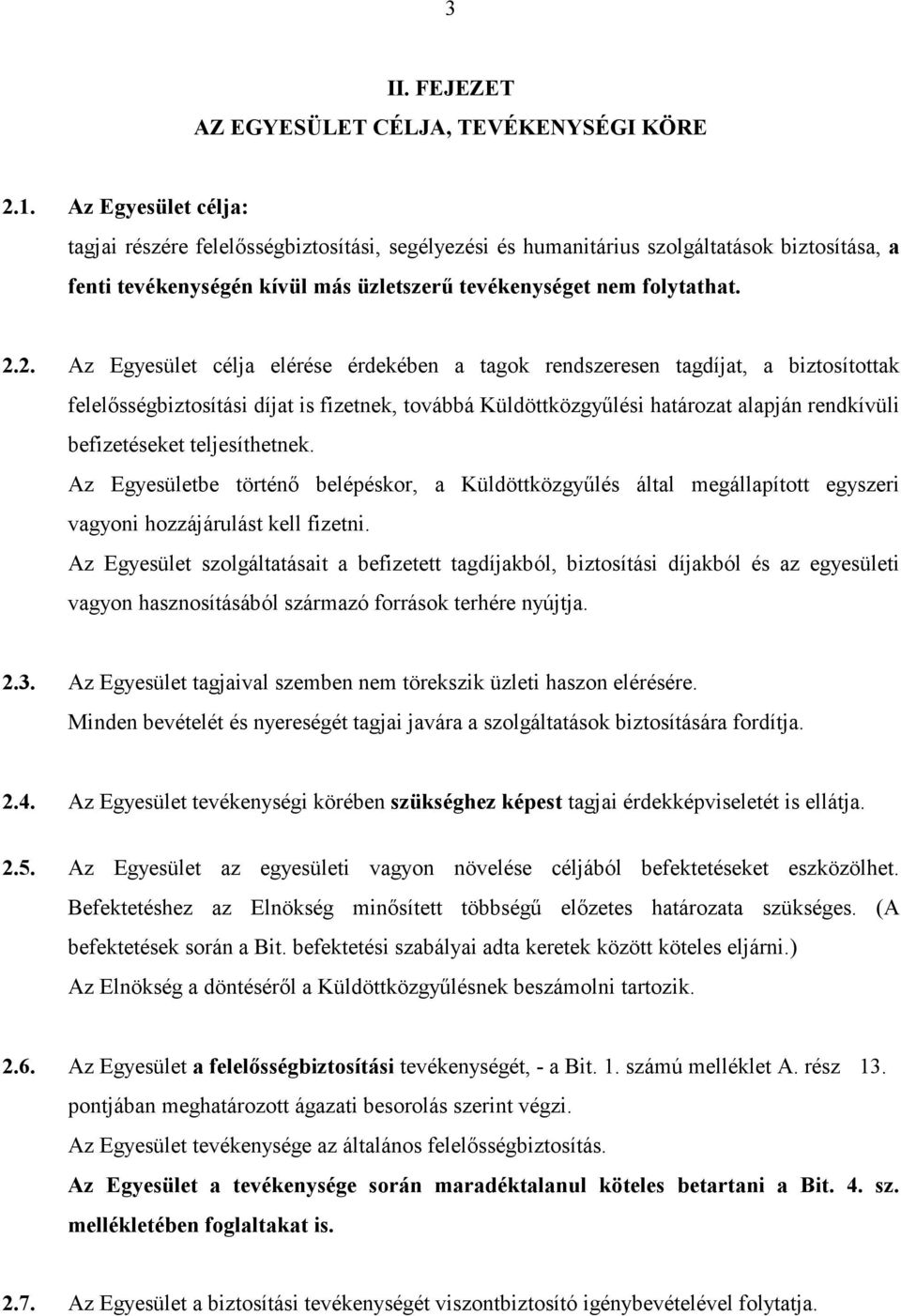 2. Az Egyesület célja elérése érdekében a tagok rendszeresen tagdíjat, a biztosítottak felelısségbiztosítási díjat is fizetnek, továbbá Küldöttközgyőlési határozat alapján rendkívüli befizetéseket