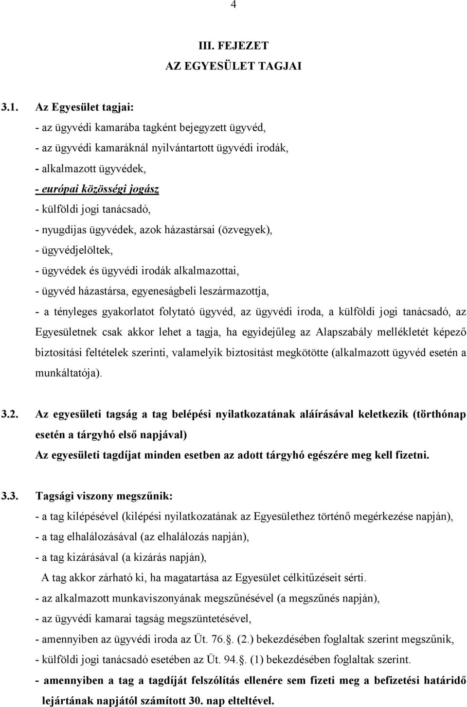 tanácsadó, - nyugdíjas ügyvédek, azok házastársai (özvegyek), - ügyvédjelöltek, - ügyvédek és ügyvédi irodák alkalmazottai, - ügyvéd házastársa, egyeneságbeli leszármazottja, - a tényleges