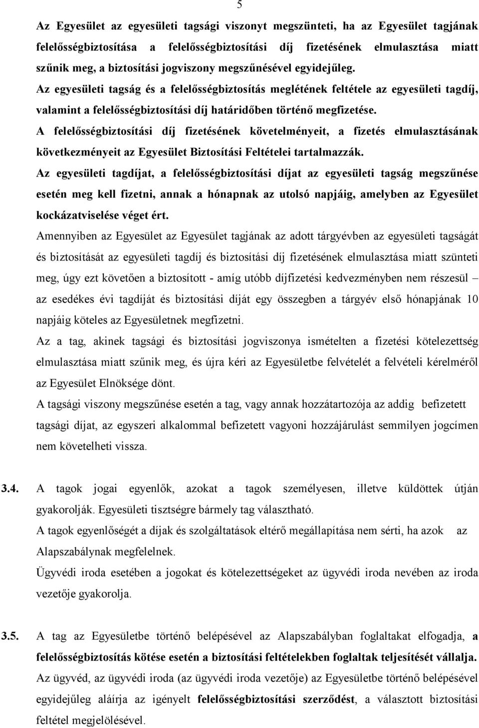 A felelısségbiztosítási díj fizetésének követelményeit, a fizetés elmulasztásának következményeit az Egyesület Biztosítási Feltételei tartalmazzák.