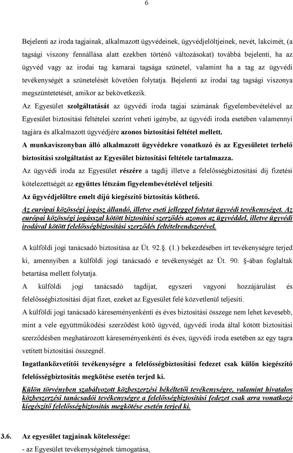 Az Egyesület szolgáltatását az ügyvédi iroda tagjai számának figyelembevételével az Egyesület biztosítási feltételei szerint veheti igénybe, az ügyvédi iroda esetében valamennyi tagjára és